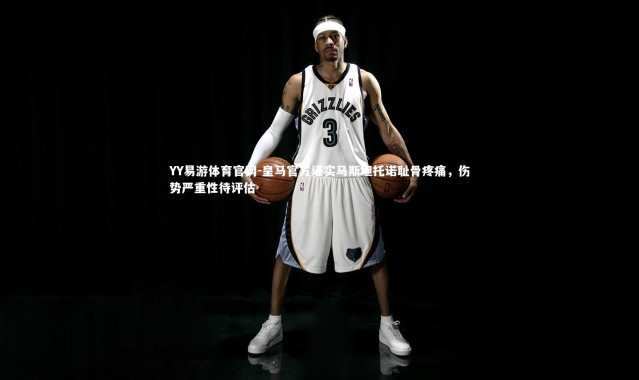 YY易游体育官网-皇马官方证实马斯坦托诺耻骨疼痛，伤势严重性待评估