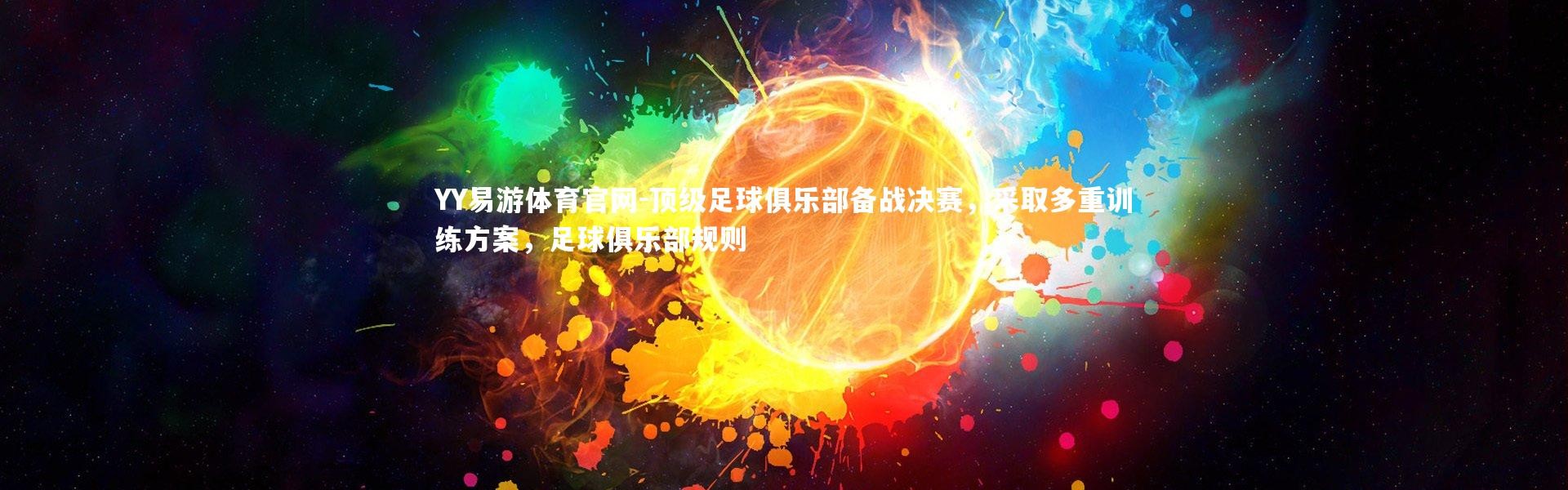 YY易游体育官网-顶级足球俱乐部备战决赛，采取多重训练方案，足球俱乐部规则