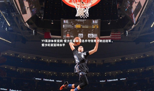 YY易游体育官网-爱沙尼亚田径选手夺得男子跳远冠军，爱沙尼亚篮球水平