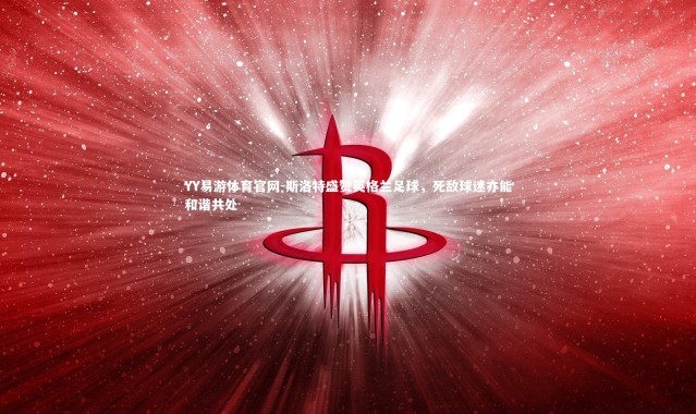 YY易游体育官网-斯洛特盛赞英格兰足球，死敌球迷亦能和谐共处