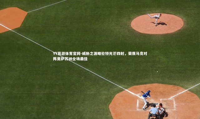 YY易游体育官网-威胁之源略伦特光芒四射，荣膺马竞对阵奥萨苏纳全场最佳