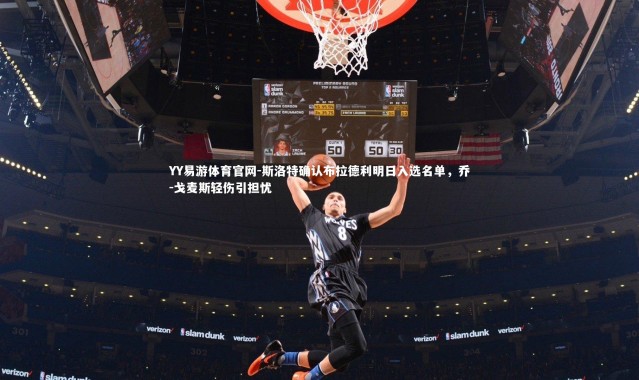 YY易游体育官网-斯洛特确认布拉德利明日入选名单，乔-戈麦斯轻伤引担忧