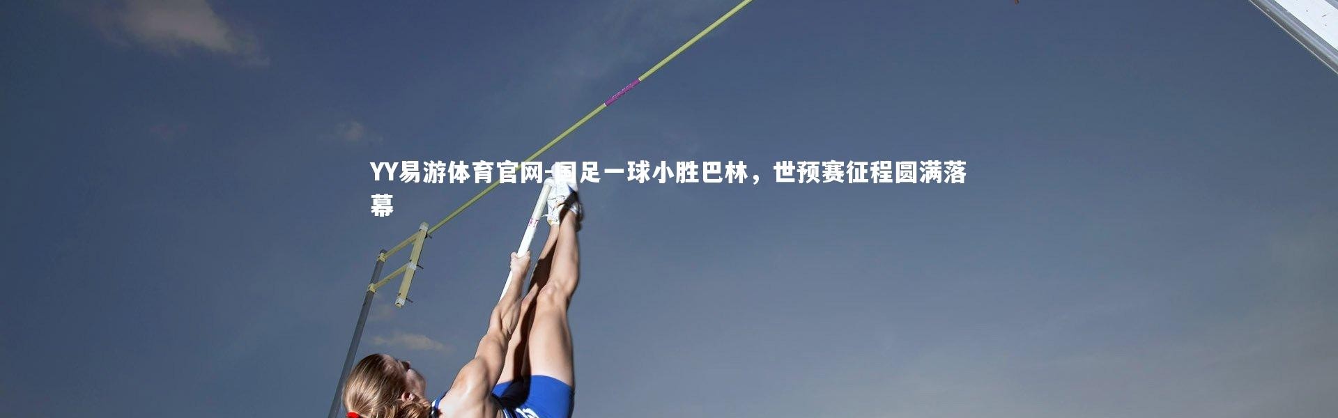 YY易游体育官网-国足一球小胜巴林，世预赛征程圆满落幕