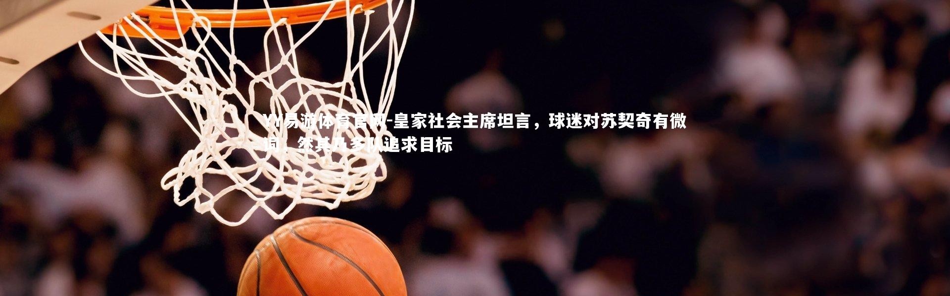 YY易游体育官网-皇家社会主席坦言，球迷对苏契奇有微词，然其乃多队追求目标