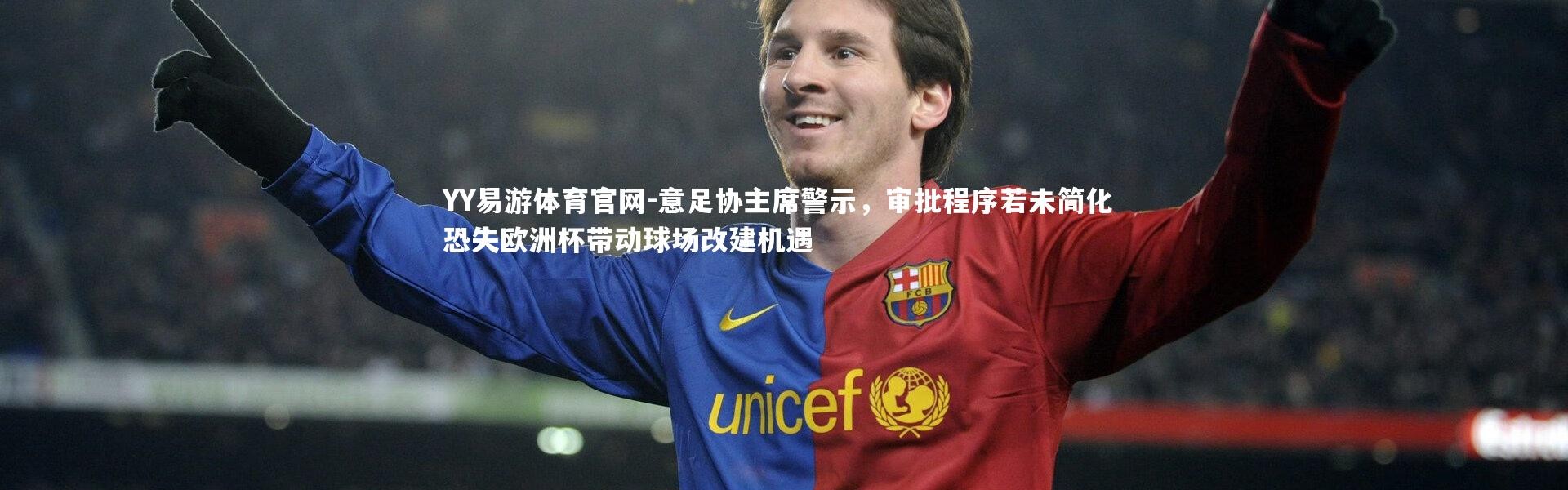 YY易游体育官网-意足协主席警示，审批程序若未简化 恐失欧洲杯带动球场改建机遇