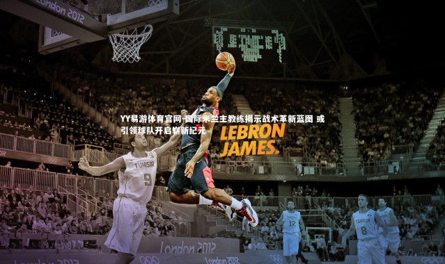 YY易游体育官网-国际米兰主教练揭示战术革新蓝图 或引领球队开启崭新纪元