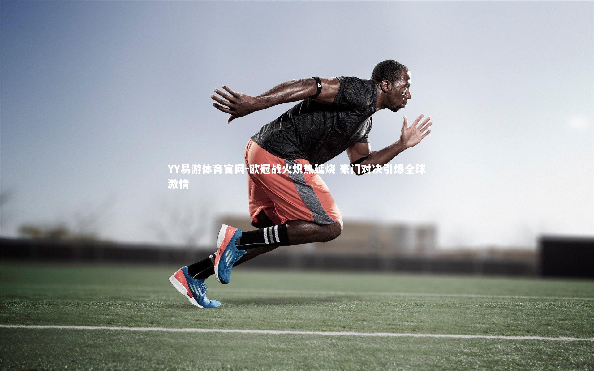 欧冠战火炽热延烧 豪门对决引爆全球激情