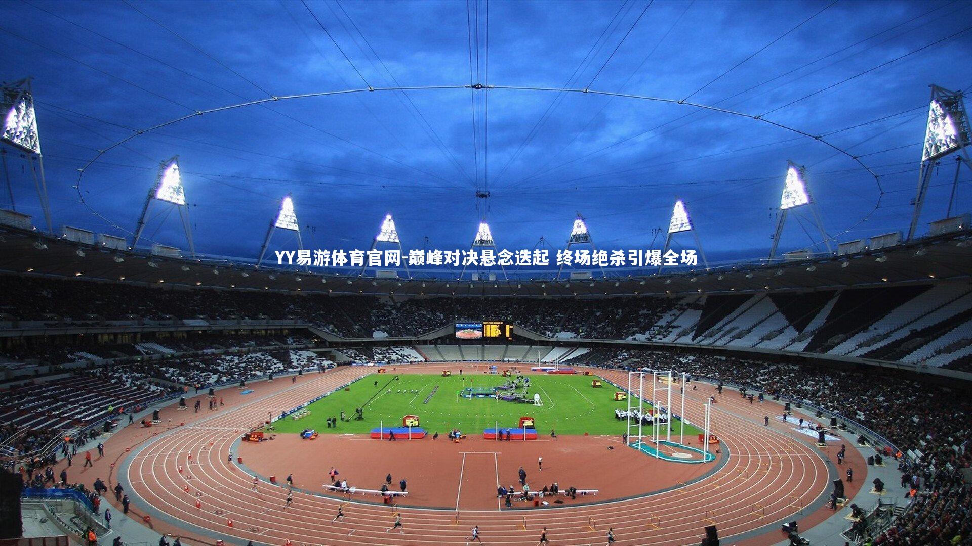 巅峰对决悬念迭起 终场绝杀引爆全场