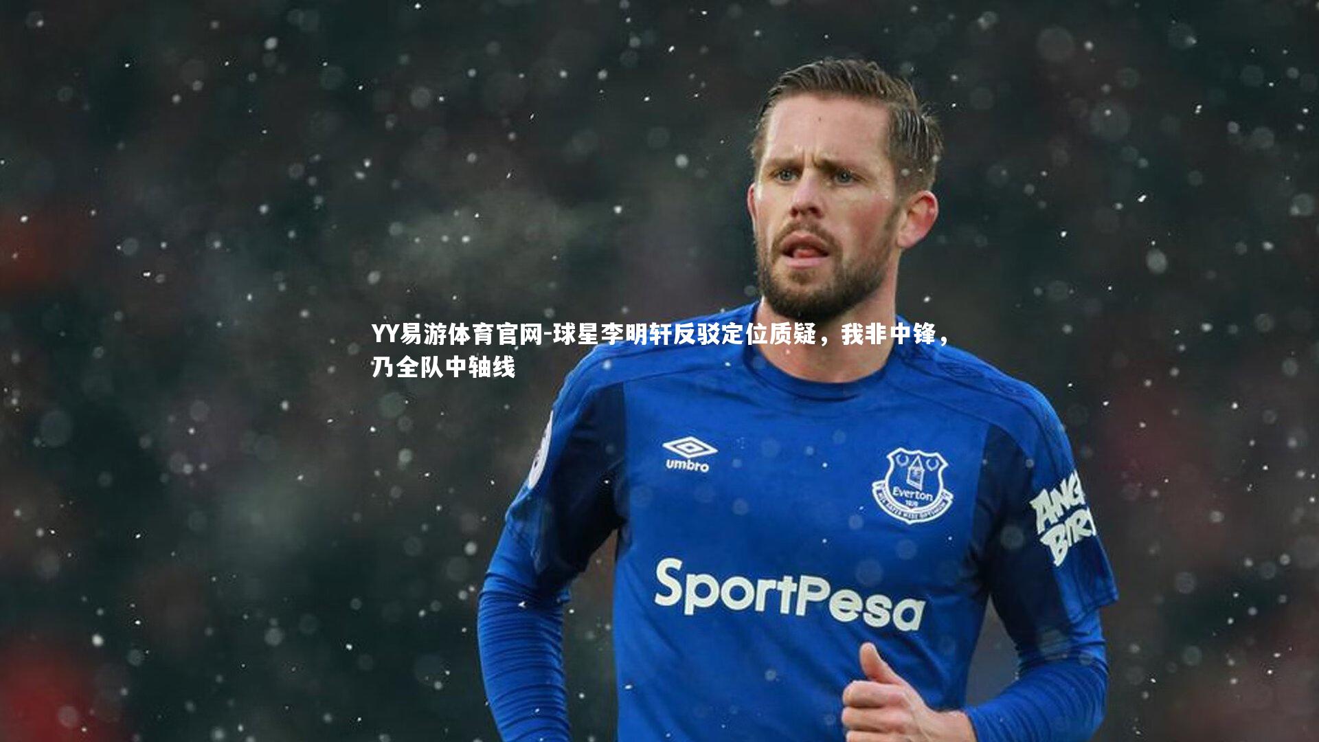 球星李明轩反驳定位质疑，我非中锋，乃全队中轴线