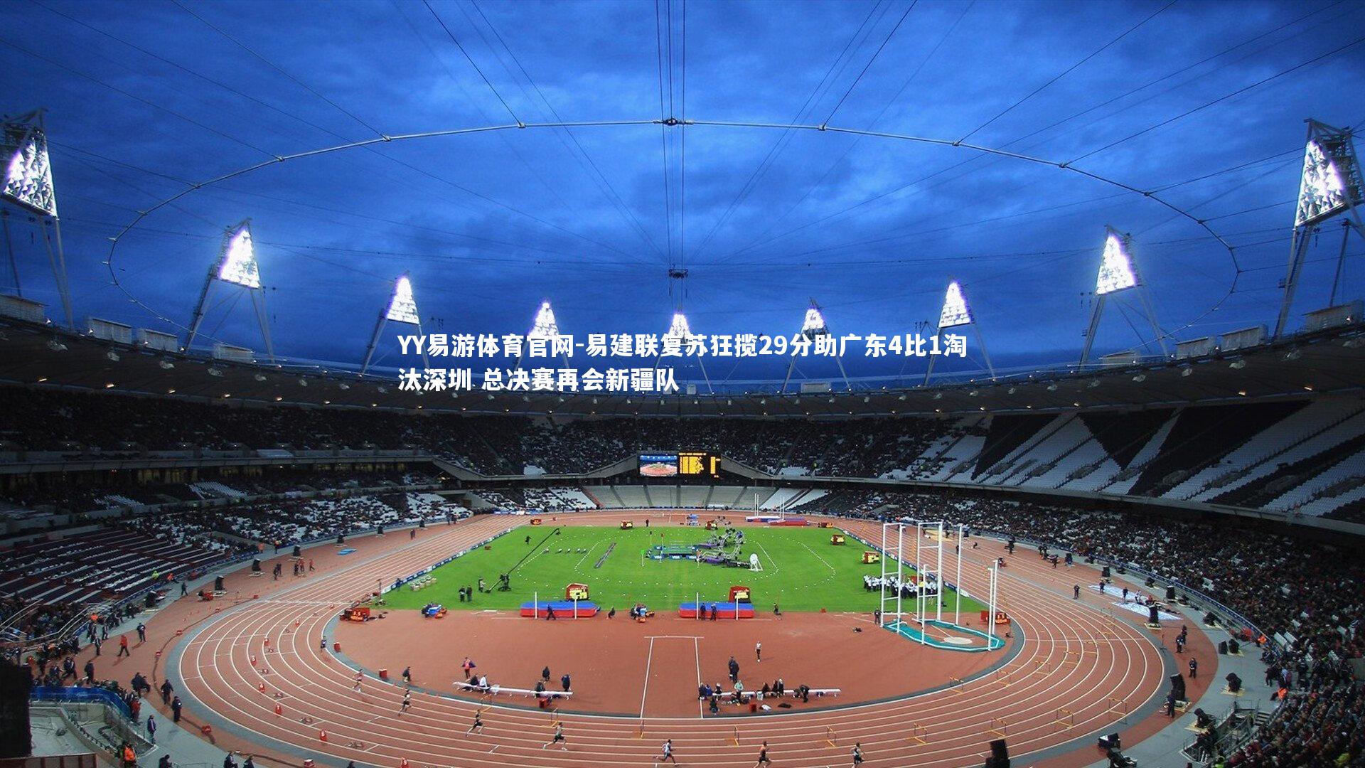 易建联复苏狂揽29分助广东4比1淘汰深圳 总决赛再会新疆队