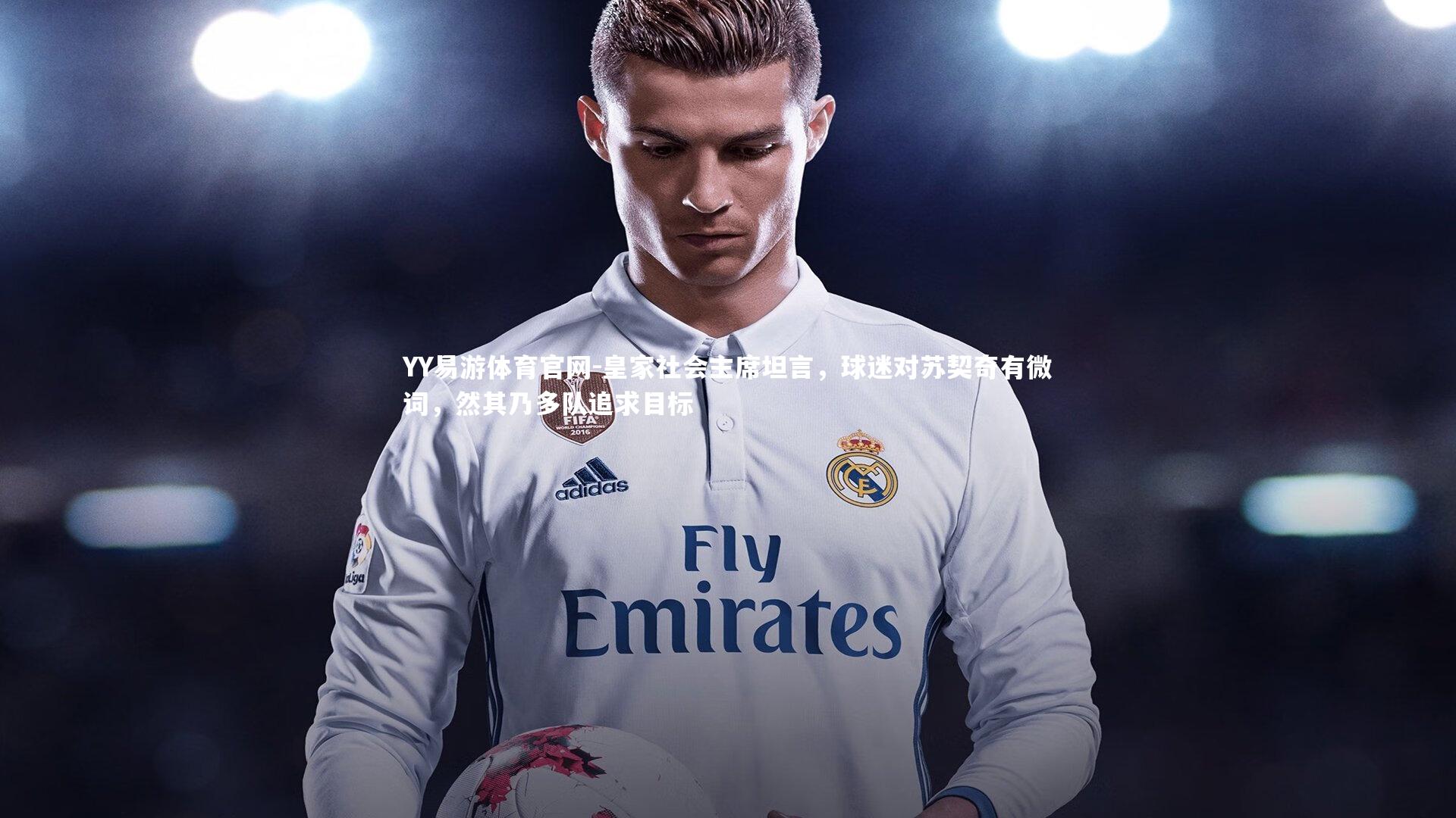 皇家社会主席坦言，球迷对苏契奇有微词，然其乃多队追求目标